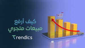 كيف أرفع مبيعات متجري بخطوات تسويقية ذكية